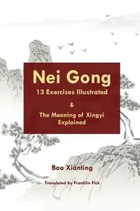 Nei Gong 13 Exercises Illustrated and The Meaning of Xing Yi Explained