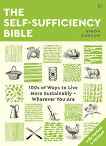 The Self-Sufficiency Bible: 100s of Ways to Live More Sustainably Wherever You Are