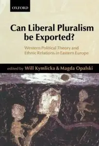 Can Liberal Pluralism Be Exported?: Western Political Theory and Ethnic Relations in Eastern Europe