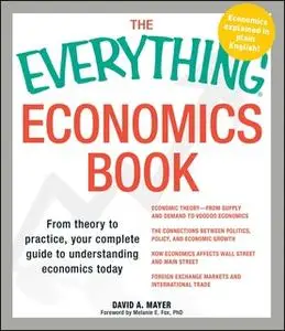 «The Everything Economics Book: From theory to practice, your complete guide to understanding economics today» by David