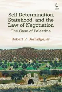 Self-Determination, Statehood, and the Law of Negotiation: The Case of Palestine