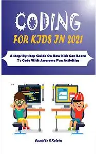 CODING FOR KIDS IN 2021: A Step-By-Step Guide On How Kids Can Learn To Code With Awesome Fun Activities