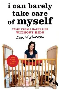 I Can Barely Take Care of Myself: Tales From a Happy Life Without Kids