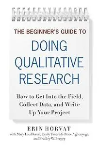 The Beginner's Guide to Doing Qualitative Research: How to Get into the Field, Collect Data, and Write Up Your Project