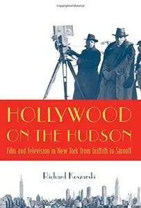 Hollywood On the Hudson: Film and Television in New York from Griffith to Sarnoff