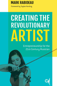 Creating the Revolutionary Artist : Entrepreneurship for the 21st-Century Musician