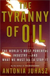 The Tyranny of Oil: The World's Most Powerful Industry - and What We Must Do to Stop It