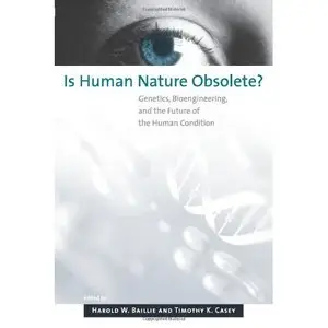 Harold W. Baillie, Is Human Nature Obsolete?: Genetics, Bioengineering, and the Future of the Human Condition(Repost) 