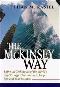 The McKinsey Way: Using the Techniques of the World's Top Strategic Consultants to Help You and Your Business