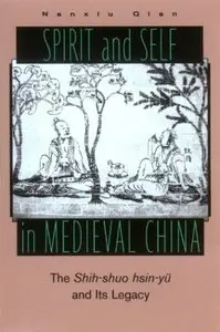 Spirit and Self in Medieval China: The Shih-Shuo Hsin-Yu and Its Legacy