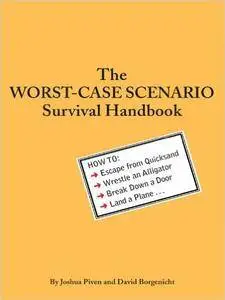 The Worst-Case Scenario Survival Handbook: How to Escape from Quicksand, Wrestle an Alligator, Break Down a Door, Land a Plane