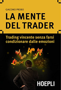 La mente del trader. Trading vincente senza farsi condizionare dalle emozioni - Giacomo Probo