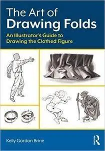 The Art of Drawing Folds: An Illustrator’s Guide to Drawing the Clothed Figure