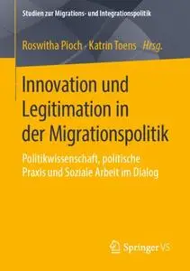 Innovation und Legitimation in der Migrationspolitik: Politikwissenschaft, politische Praxis und Soziale Arbeit im Dialog