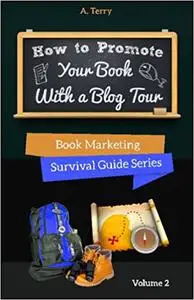 How To Promote Your Book With a Blog Tour: A Step-by-Step Guide to Getting More Exposure and Sales through a Virtual Book Tour