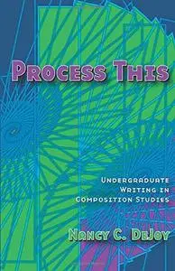 Process This: Undergraduate Writing in Composition Studies