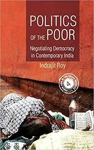 Politics of the Poor: Negotiating Democracy in Contemporary India