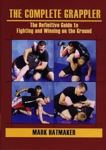 The Complete Grappler - The Definitive Guide to Fighting and Winning on the Ground