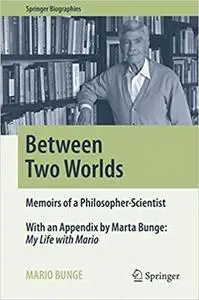 Between Two Worlds: Memoirs of a Philosopher-Scientist (Repost)