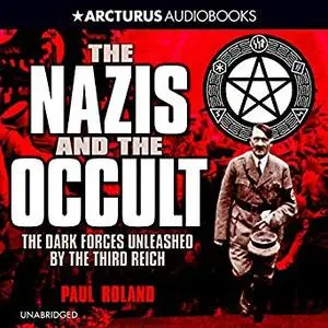 Nazis and the Occult: The Dark Forces Unleashed by the Third Reich [Audiobook]