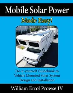 Mobile Solar Power Made Easy!: Mobile 12 volt off grid solar system design and installation. RV's...