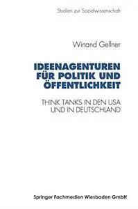 Ideenagenturen für Politik und Öffentlichkeit: Think Tanks in den USA und in Deutschland