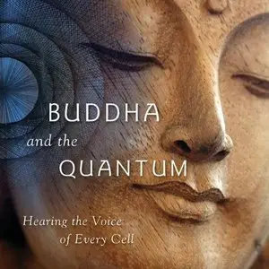 The Buddha and the Quantum: Hearing the Voice of Every Cell (Audiobook) (Repost)