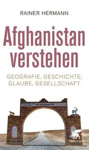 Rainer Hermann - Afghanistan verstehen: Geografie, Geschichte, Glaube, Gesellschaft