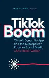 TikTok Boom: China's Dynamite App and the Superpower Race for Social Media