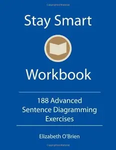 Stay Smart Workbook: 188 Advanced Sentence Diagramming Exercises: Grammar the Easy Way