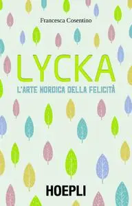 Francesca Cosentino - Lycka. L'arte nordica della felicità