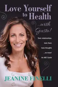 «Love Yourself to Health… with Gusto!: ABC Guide for Surviving a Toxic Relationship» by Jeanine Finelli