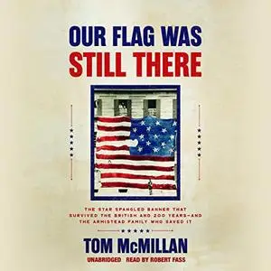Our Flag Was Still There: The Star Spangled Banner That Survived the British and 200 Years―and the Armistead Family [Audiobook]