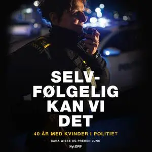 «Selvfølgelig kan vi det - 40 år med kvinder i politiet» by Preben Lund,Sara Wiese