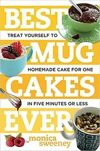 Best Mug Cakes Ever: Treat Yourself to Homemade Cake for One In Five Minutes or Less