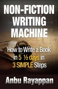 Non-Fiction Writing Machine: How to Write a Book in 5 1/2 Days in 3 Simple Steps (repost)