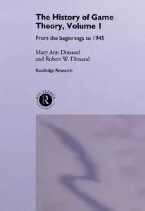The History Of Game Theory, Volume 1: From the Beginnings to 1945 [Repost]
