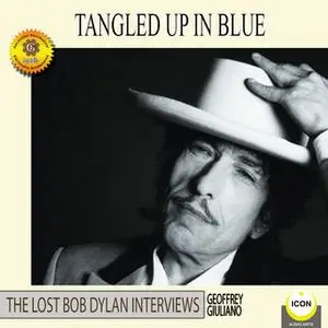 «Tangled Up in Blue: The Lost Bob Dylan Interviews» by Geoffrey Giuliano