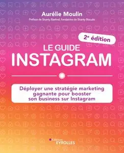 Aurélie Moulin, "Le guide Instagram : Déployer une stratégie marketing gagnante pour booster son business sur Instagram"