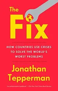 The Fix: How Countries Use Crises to Solve the World's Worst Problems