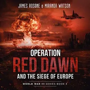 Operation Red Dawn and the Siege of Europe: World War III Series, Book 3 [Audiobook]