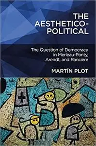 The Aesthetico-Political: The Question of Democracy in Merleau-Ponty, Arendt, and Rancière