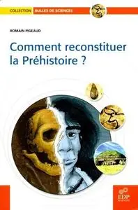 Romain Pigeaud, "Comment reconstituer la Préhistoire ?"