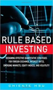 Rule Based Investing: Designing Effective Quantitative Strategies for Foreign Exchange, Interest Rates, Emerging Markets