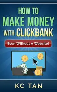 How To Make Money With ClickBank (Even Without A Website): Edited for 2016!