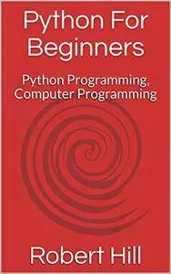 Python For Beginners: Python Programming, Computer Programming