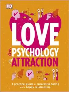 Love: The Psychology of Attraction: A Practical Guide to Successful Dating and a Happy Relationship