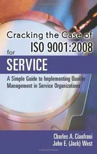 Cracking the Case of ISO 9001:2008 for Service, Second Edition: A Simple Guide to Implementing Quality Management in Service Or