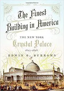 The Finest Building in America: The New York Crystal Palace, 1853-1858
