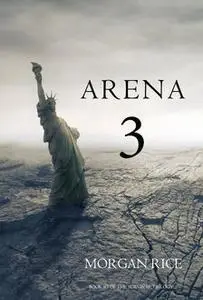 «Arena 3 (Book #3 in the Survival Trilogy)» by Morgan Rice